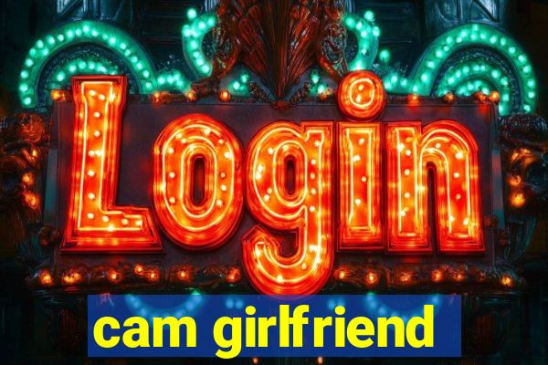 cam girlfriend