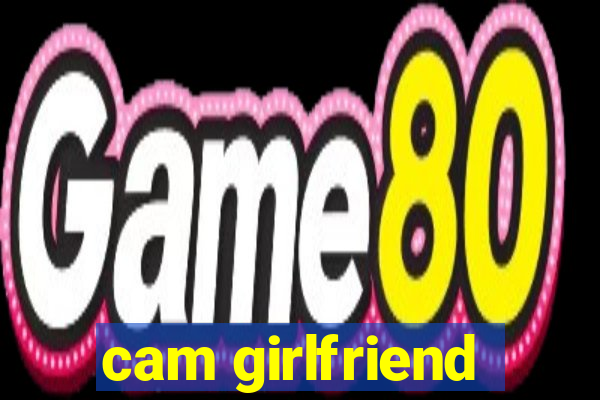 cam girlfriend