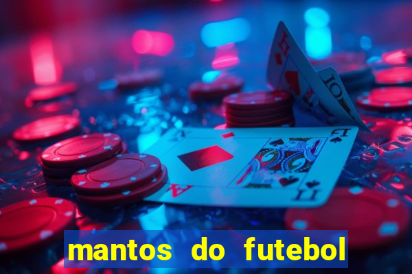 mantos do futebol jogos de hoje na tv