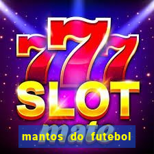 mantos do futebol jogos de hoje na tv