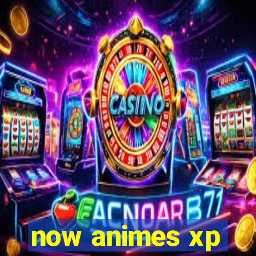 now animes xp