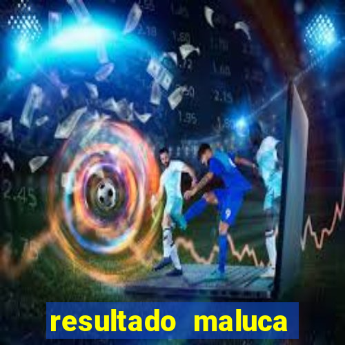 resultado maluca bahia de hoje