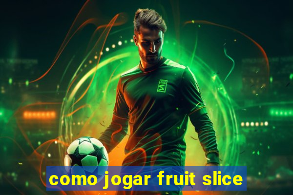 como jogar fruit slice