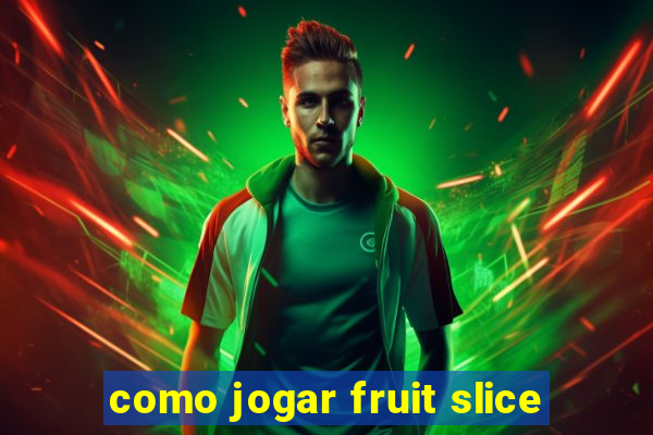 como jogar fruit slice