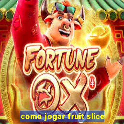 como jogar fruit slice