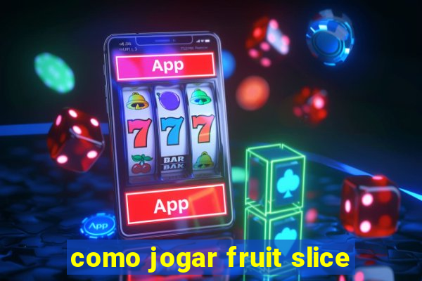 como jogar fruit slice