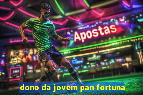 dono da jovem pan fortuna