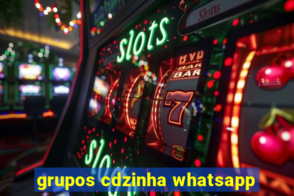 grupos cdzinha whatsapp