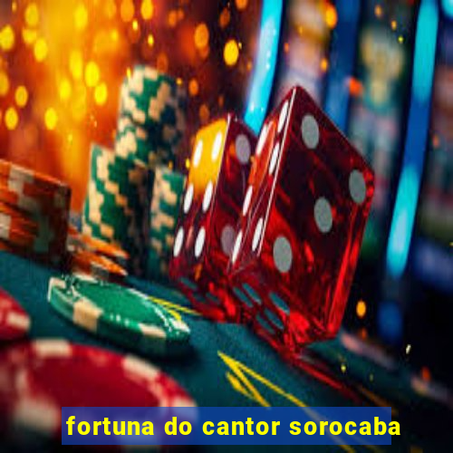 fortuna do cantor sorocaba