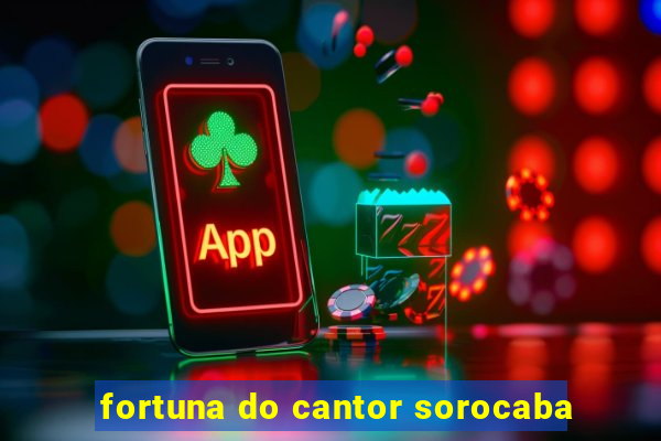 fortuna do cantor sorocaba