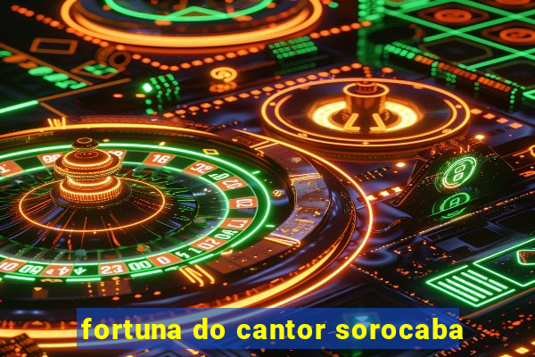 fortuna do cantor sorocaba