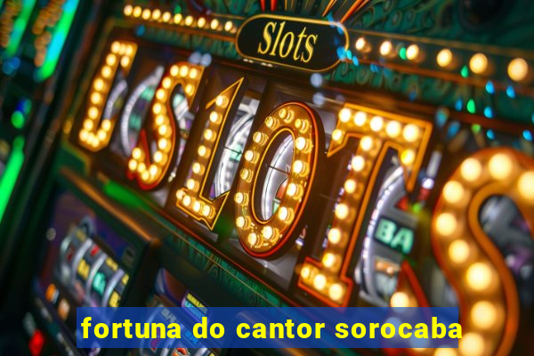 fortuna do cantor sorocaba