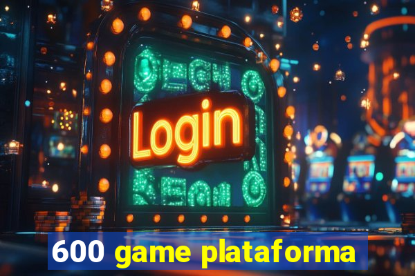 600 game plataforma