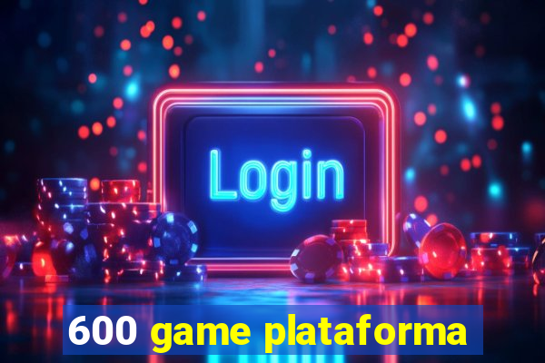 600 game plataforma