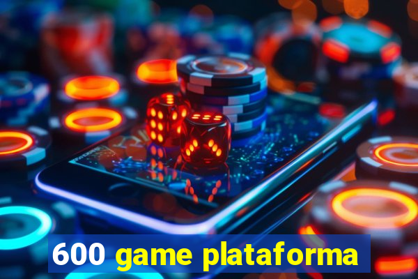 600 game plataforma