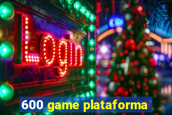 600 game plataforma