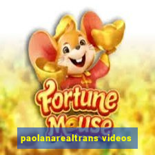 paolanarealtrans videos