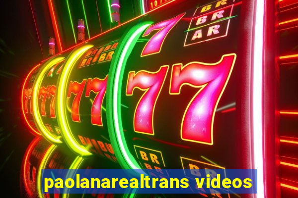 paolanarealtrans videos