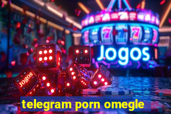 telegram porn omegle