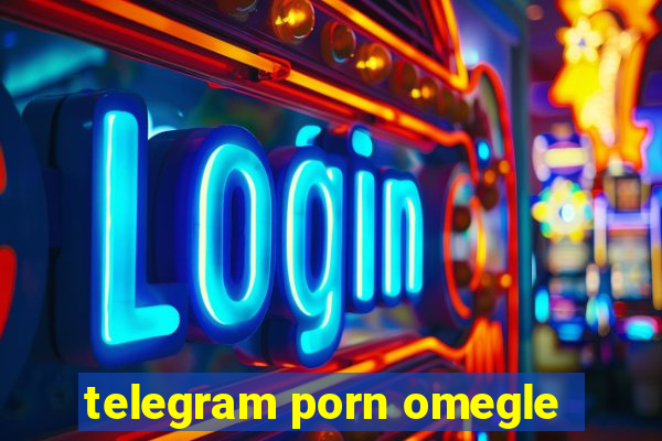 telegram porn omegle