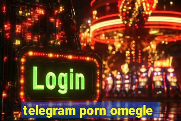 telegram porn omegle