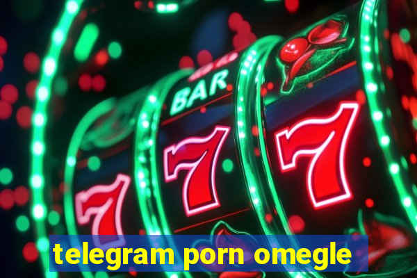 telegram porn omegle