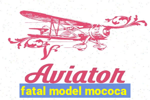 fatal model mococa