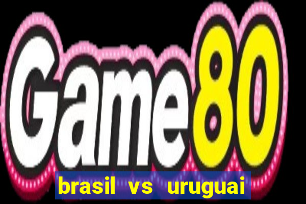 brasil vs uruguai ao vivo multicanais