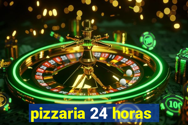 pizzaria 24 horas