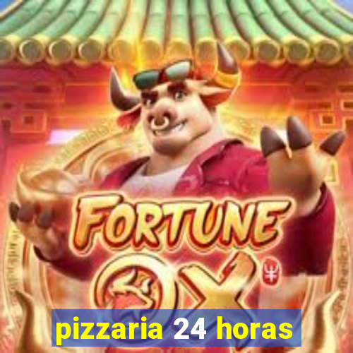 pizzaria 24 horas