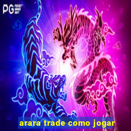 arara trade como jogar