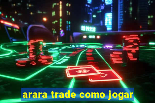 arara trade como jogar