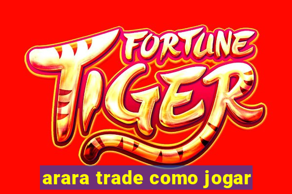 arara trade como jogar