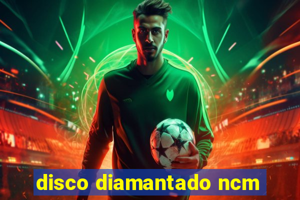 disco diamantado ncm