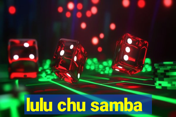 lulu chu samba