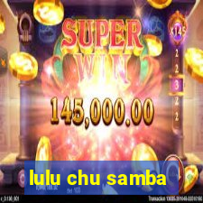 lulu chu samba