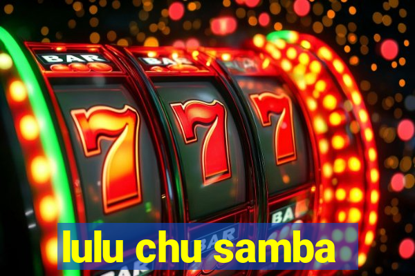 lulu chu samba