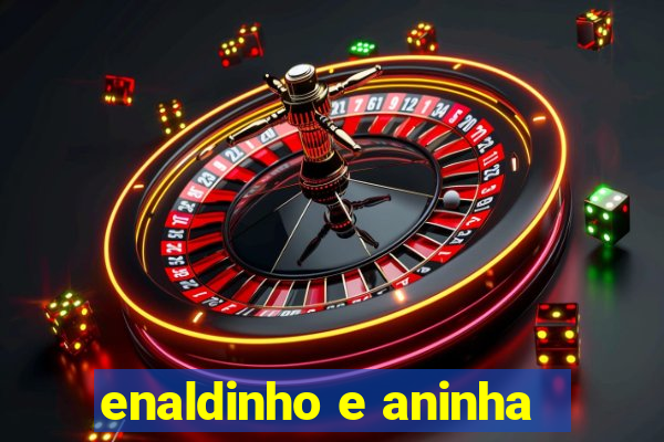 enaldinho e aninha