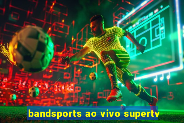 bandsports ao vivo supertv