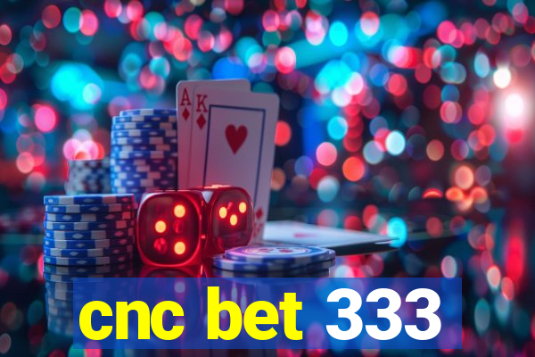 cnc bet 333