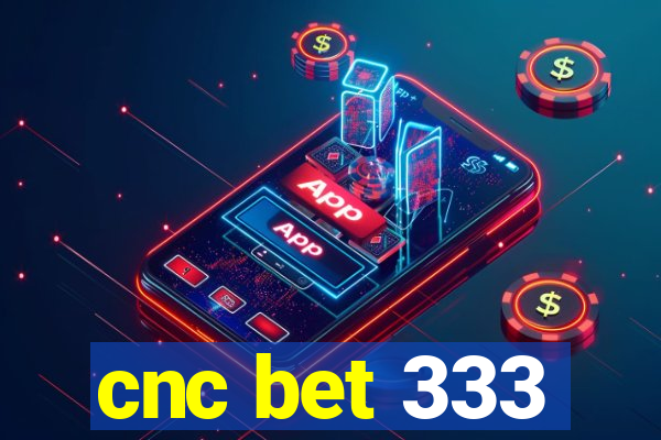 cnc bet 333