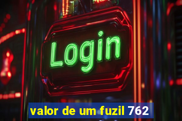 valor de um fuzil 762