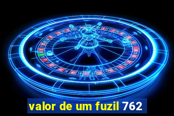 valor de um fuzil 762