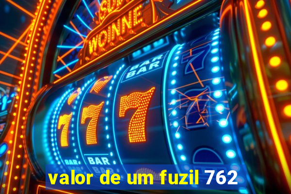 valor de um fuzil 762