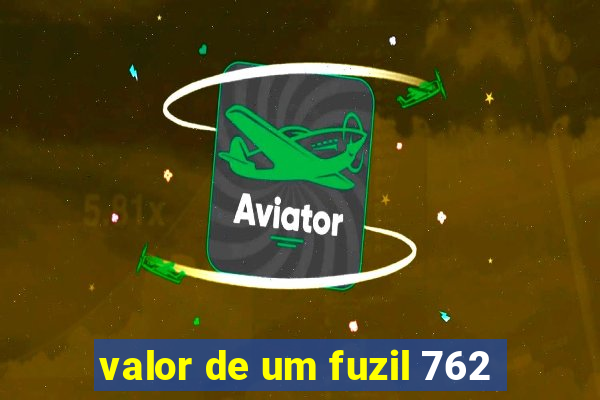 valor de um fuzil 762