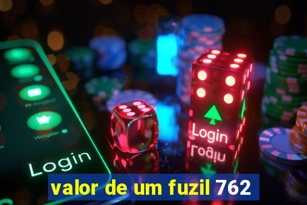 valor de um fuzil 762