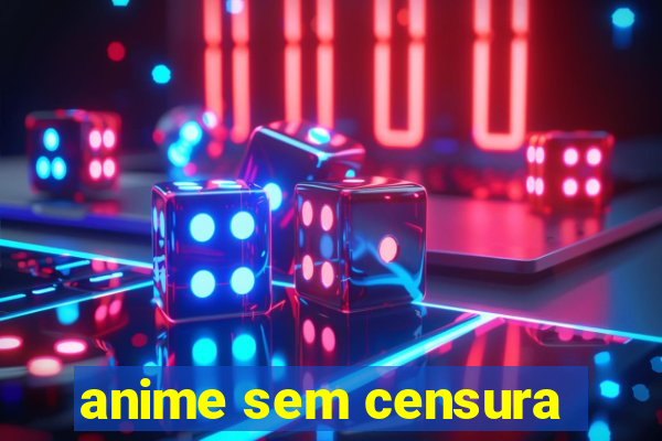 anime sem censura