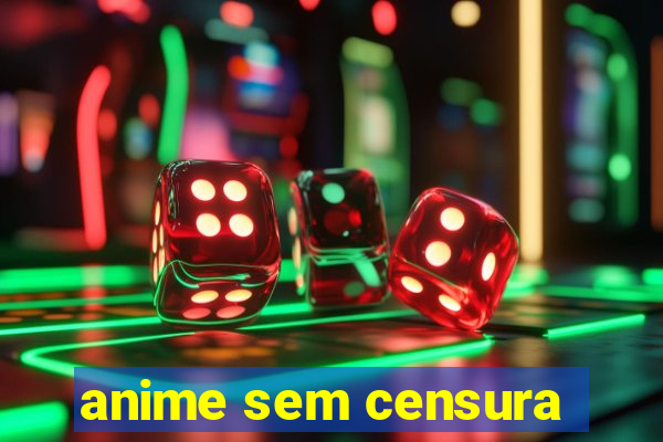 anime sem censura