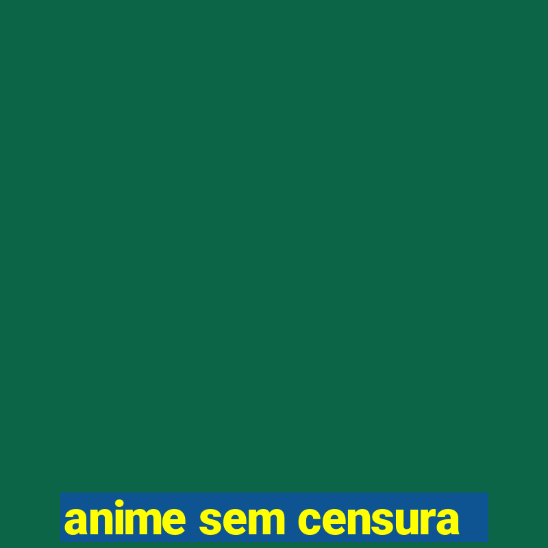 anime sem censura