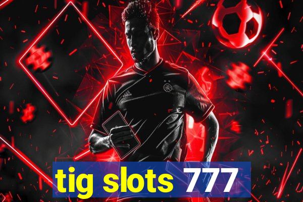 tig slots 777